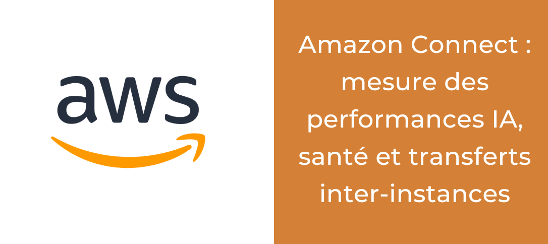 Amazon Connect : mesure des performances IA, santé et transferts inter-instances en avril 2026