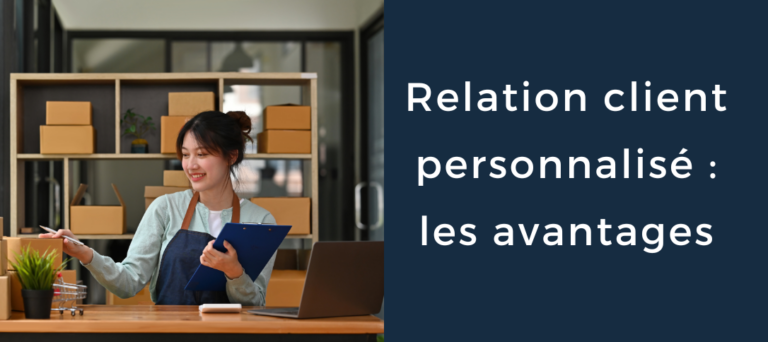 Relation client personnalisé : les avantages