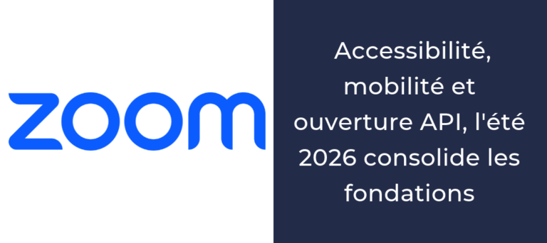 ZOOM accessibilité, mobilité et ouverture API l'été 2026 consolide les fondations