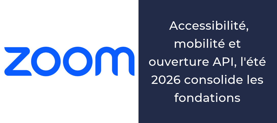 ZOOM accessibilité, mobilité et ouverture API l'été 2026 consolide les fondations