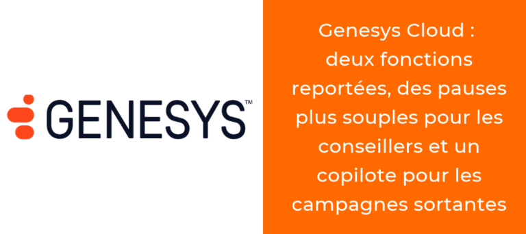Genesys Cloud deux fonctions reportées, des pauses plus souples pour les conseillers et un copilote pour les campagnes sortantes