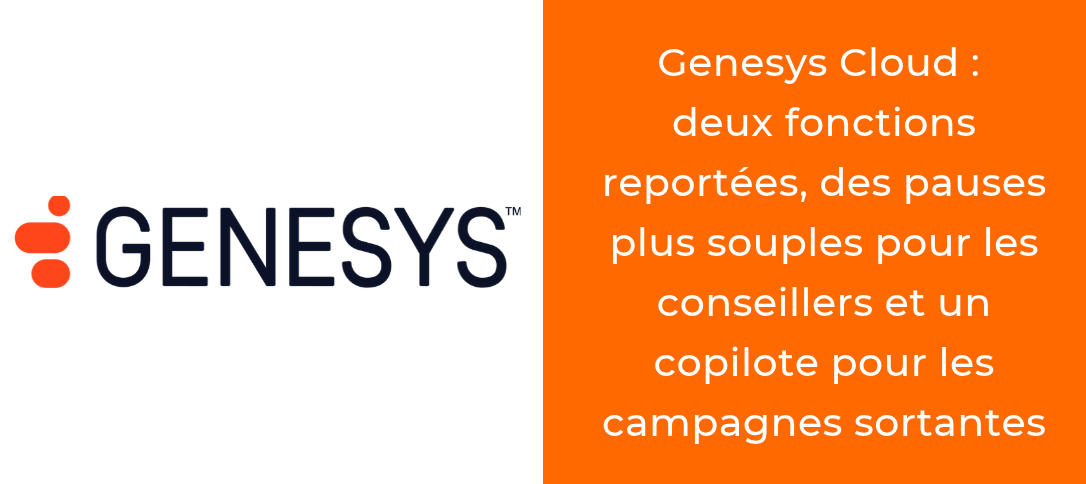 Genesys Cloud deux fonctions reportées, des pauses plus souples pour les conseillers et un copilote pour les campagnes sortantes